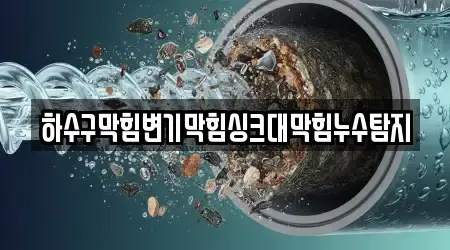 하수구막힘변기막힘싱크대막힘누수탐지